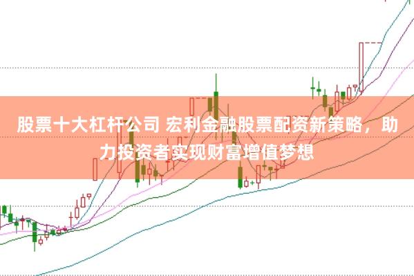 股票十大杠杆公司 宏利金融股票配资新策略，助力投资者实现财富增值梦想