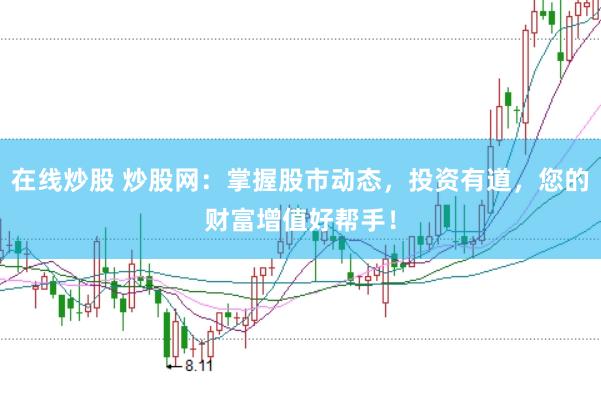 在线炒股 炒股网：掌握股市动态，投资有道，您的财富增值好帮手！