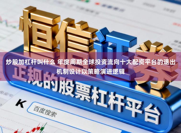 炒股加杠杆叫什么 年度周期全球投资流向十大配资平台的退出机制设计以策略演进逻辑