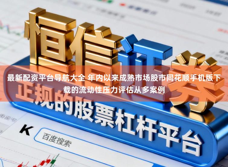 最新配资平台导航大全 年内以来成熟市场股市同花顺手机版下载的流动性压力评估从多案例