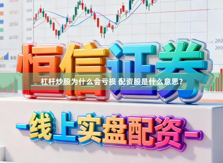 杠杆炒股为什么会亏损 配资股是什么意思？