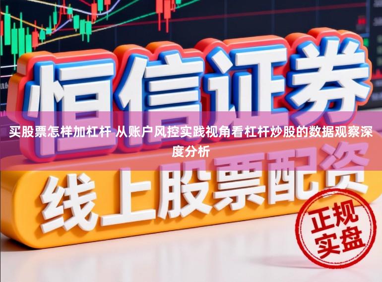 买股票怎样加杠杆 从账户风控实践视角看杠杆炒股的数据观察深度分析