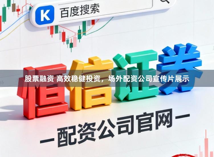 股票融资 高效稳健投资，场外配资公司宣传片展示