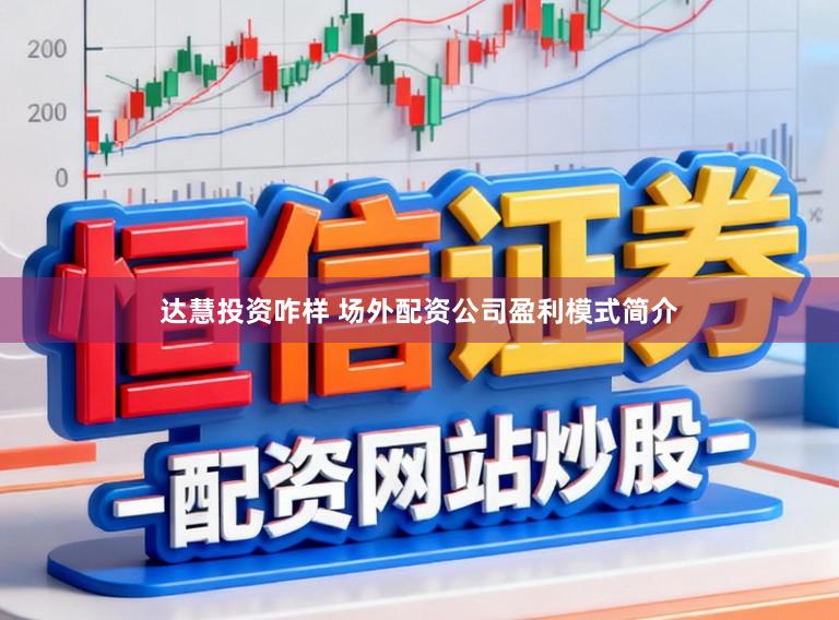 达慧投资咋样 场外配资公司盈利模式简介
