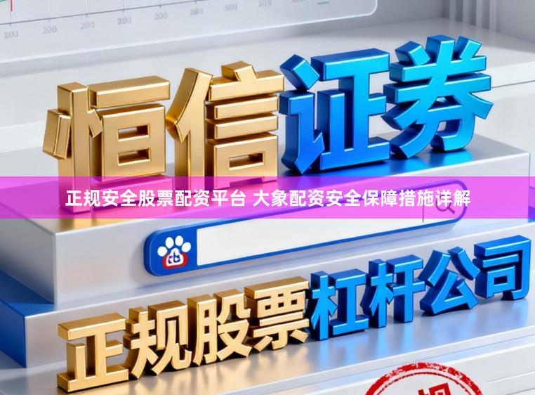 正规安全股票配资平台 大象配资安全保障措施详解