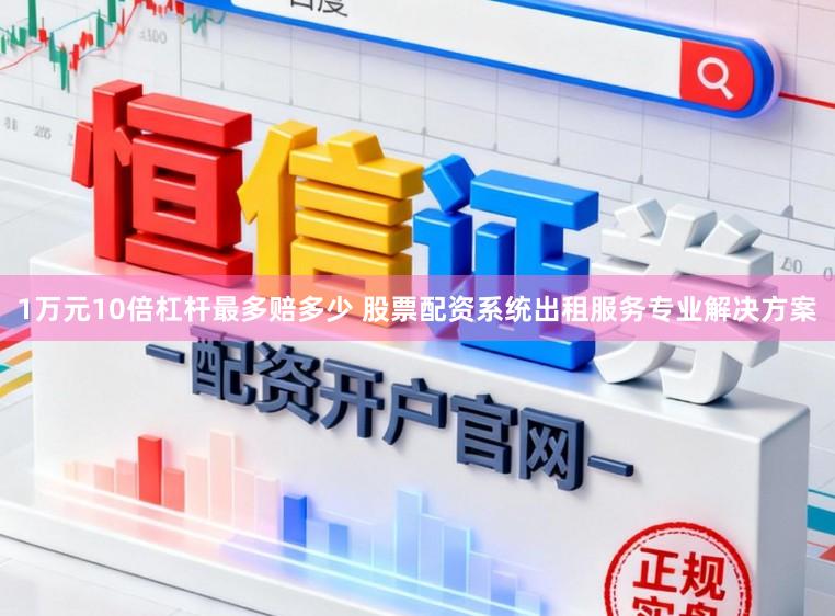 1万元10倍杠杆最多赔多少 股票配资系统出租服务专业解决方案