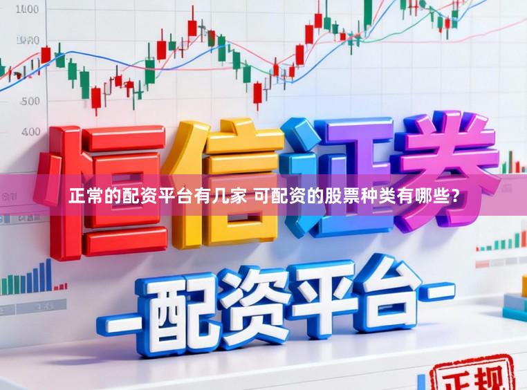正常的配资平台有几家 可配资的股票种类有哪些？