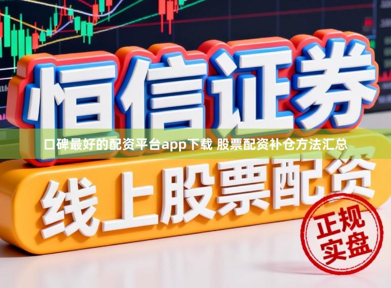 口碑最好的配资平台app下载 股票配资补仓方法汇总