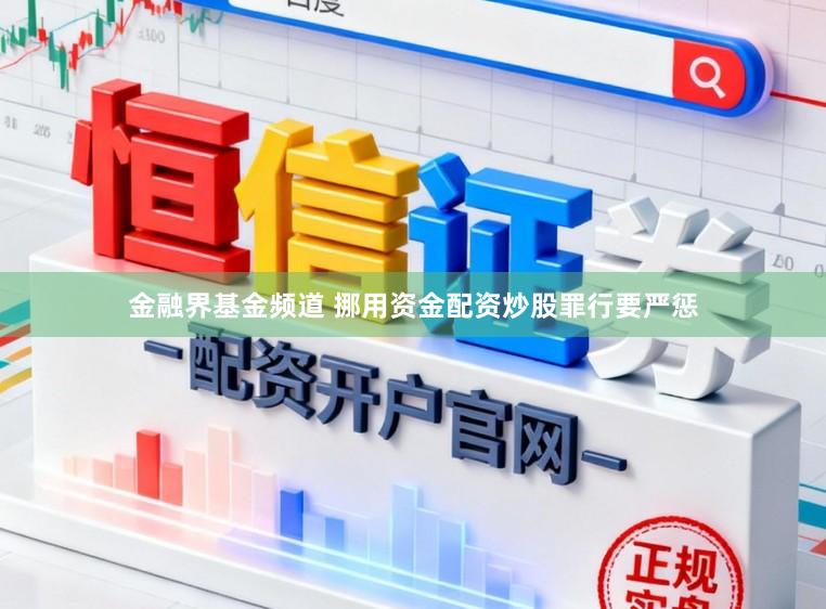 金融界基金频道 挪用资金配资炒股罪行要严惩
